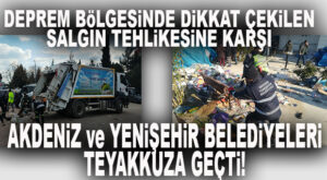 AKDENİZ VE YENİŞEHİR’DEN EN ACİL LOJİSTİK DESTEK: AFET BÖLGELERİNDE TEMİZLİK FAALİYETLERİ YOĞUNLAŞTIRILDI