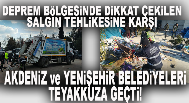 AKDENİZ VE YENİŞEHİR’DEN EN ACİL LOJİSTİK DESTEK: AFET BÖLGELERİNDE TEMİZLİK FAALİYETLERİ YOĞUNLAŞTIRILDI