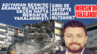 ARANAN 1 MÜTEAHHİT DAHA MERSİN’DE YAKALANDI… ÖNCE ADIYAMAN ŞİMDİ DE GAZİANTEP!