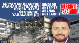 ARANAN 1 MÜTEAHHİT DAHA MERSİN’DE YAKALANDI… ÖNCE ADIYAMAN ŞİMDİ DE GAZİANTEP!