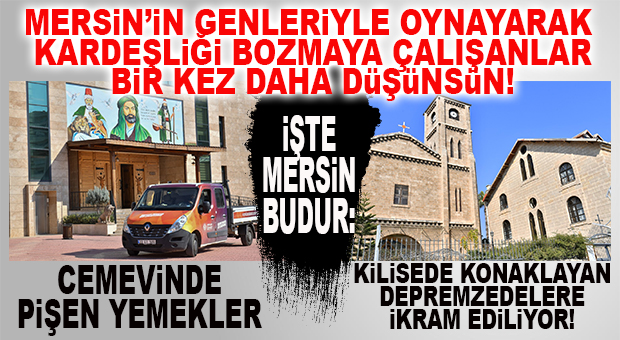 İŞTE MERSİN: CEMEVİNDE PİŞİYOR, KİLİSEDE DEPREMZEDELERE İKRAM EDİLİYOR…