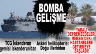 DEPREMZEDELER ASKERİ HELİKOPTER VE ASKERİ GEMİYLE MERSİN’E SEVK EDİLİYOR!