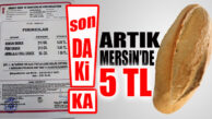 SON DAKİKA… MERSİN’DE EKMEK 5 TL OLDU!