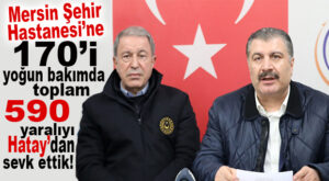 SAĞLIK BAKANI AÇIKLADI: MERSİN’E 590 YARALIYI SEVK ETTİK!