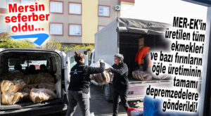 MER-EK EKMEKLERİNİN TAMAMI VE EKMEK FIRINLARINDAKİ ÖĞLE SERVİSİ DEPREM BÖLGESİNE GÖNDERİLDİ!