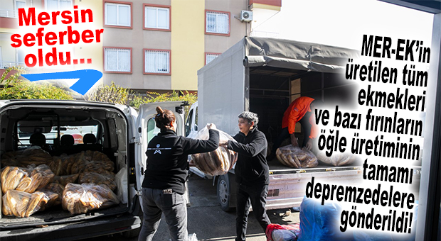 MER-EK EKMEKLERİNİN TAMAMI VE EKMEK FIRINLARINDAKİ ÖĞLE SERVİSİ DEPREM BÖLGESİNE GÖNDERİLDİ!