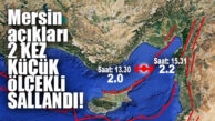 MERKEZ ÜSSÜ MERSİN AÇIKLARI 2 KEZ KÜÇÜK ÖLÇEKTE SALLANDI!