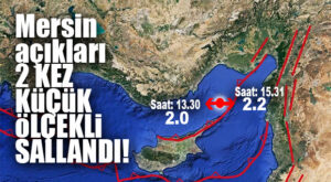 MERKEZ ÜSSÜ MERSİN AÇIKLARI 2 KEZ KÜÇÜK ÖLÇEKTE SALLANDI!