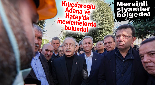 CHP LİDERİ ADANA VE HATAY’A GİTTİ… SEÇER DE ZİYARETTE YER ALDI