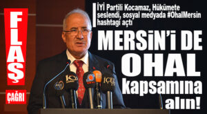 KOCAMAZ’DAN FLAŞ ÇAĞRI: “MERSİN’İ DE OHAL KAPSAMINA ALIN!”