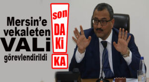 FLAŞ…FLAŞ…FLAŞ… MERSİN’E YENİ VALİ GÖREVLENDİRİLDİ