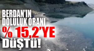 ALARM… BERDAN’DAKİ SU ORANI % 15’E DÜŞTÜ!
