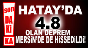 SON DAKİKA… HATAY SALLANDI, MERSİN HİSSETTİ! 4.8…