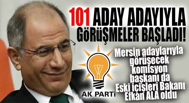 AK PARTİ’DE ADAY MÜLAKATLARI BAŞLADI… MERSİN İÇİN KOMİSYON BAŞKANI EFKAN ALA OLDU!