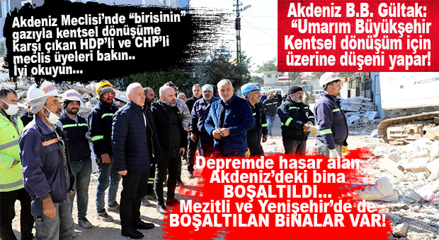 GÜLTAK AÇIKLADI: “AKDENİZ’DE HASAR ALAN BİNA DÜN BOŞALTILDI, MEZİTLİ VE YENİŞEHİR’DE DE BOŞALTILAN BİNALAR VAR!”