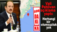 SON DAKİKA! VALİ PEHLİVAN: “ŞU AN İTİBARİYLE BİR OLUMSUZLUK YOK!”