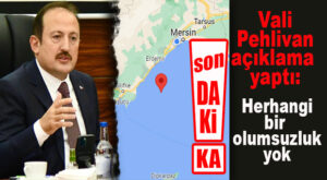 SON DAKİKA! VALİ PEHLİVAN: “ŞU AN İTİBARİYLE BİR OLUMSUZLUK YOK!”