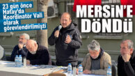 VALİ PEHLİVAN, 23 GÜN SONRA MERSİN’E DÖNDÜ… DEPREM SONRASI HATAY’DA KOORDİNATÖR VALİ OLARAK GÖREVLENDİRİLMİŞTİ