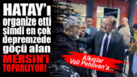 HATAY’I ORGANİZE ETTİ, ŞİMDİ MERSİN’DEKİ ÇALIŞMALARI TOPARLIYOR! VALİ PEHLİVAN’DAN YOĞUN MESAİ…