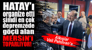 HATAY’I ORGANİZE ETTİ, ŞİMDİ MERSİN’DEKİ ÇALIŞMALARI TOPARLIYOR! VALİ PEHLİVAN’DAN YOĞUN MESAİ…