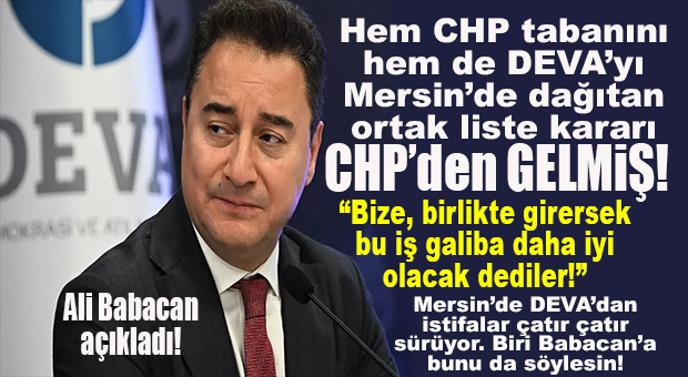 CHP’Yİ VE DEVA’YI MERSİN’DE DAĞITAN ORTAK LİSTE TEKLİFİ CHP’DEN GELMİŞ… BABACAN AÇIKLADI!