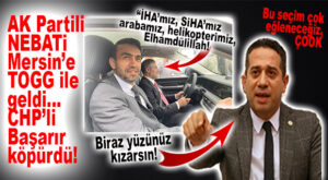AK PARTİLİ NEBATİ MERSİN’E TOGG’LA GELDİ, CHP’Lİ BAŞARIR KÜPLERE BİNDİ!