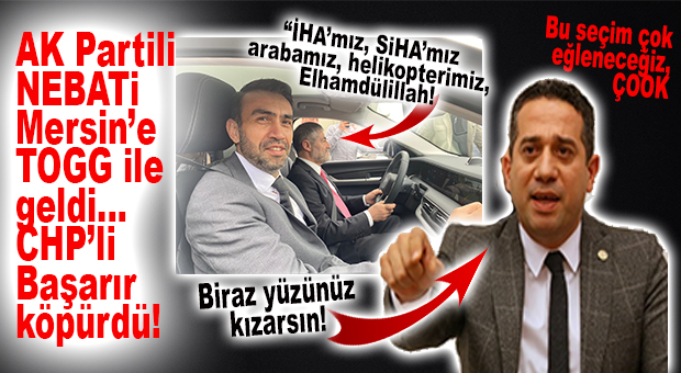 AK PARTİLİ NEBATİ MERSİN’E TOGG’LA GELDİ, CHP’Lİ BAŞARIR KÜPLERE BİNDİ!