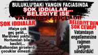 BULUKLU’DAKİ YANGIN FACİASIYLA İLGİLİ İDDİALAR ŞOK YARATTI… BÜYÜKŞEHİR KENDİNİ SAVUNDU: “VATANDAŞLARIN ENGELİNE RAĞMEN SÖNDÜRDÜK!”