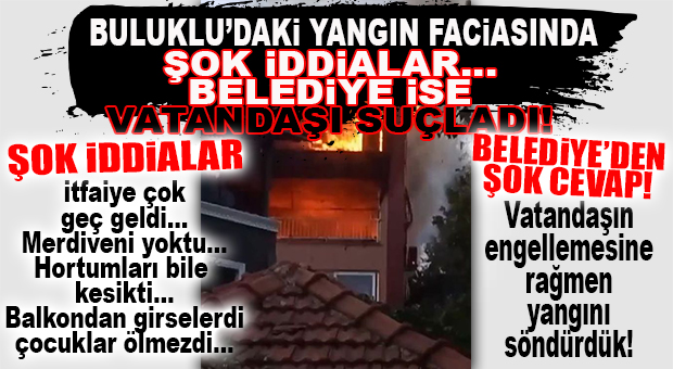 BULUKLU’DAKİ YANGIN FACİASIYLA İLGİLİ İDDİALAR ŞOK YARATTI… BÜYÜKŞEHİR KENDİNİ SAVUNDU: “VATANDAŞLARIN ENGELİNE RAĞMEN SÖNDÜRDÜK!”