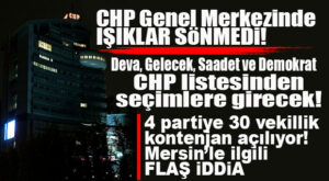 CHP 4 PARTİYİ LİSTESİNE ALIYOR… GÖZLER MERSİN’DE… 4 ORTAĞA MERSİN’DEN KONTENJAN VERİLECEK Mİ?