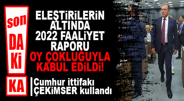 SON DAKİKA… BÜYÜKŞEHİR’DE 2022 FAALİYET RAPORU ELEŞTİRİLERİN ARDINDAN OY ÇOKLUĞUYLA KABUL EDİLDİ!