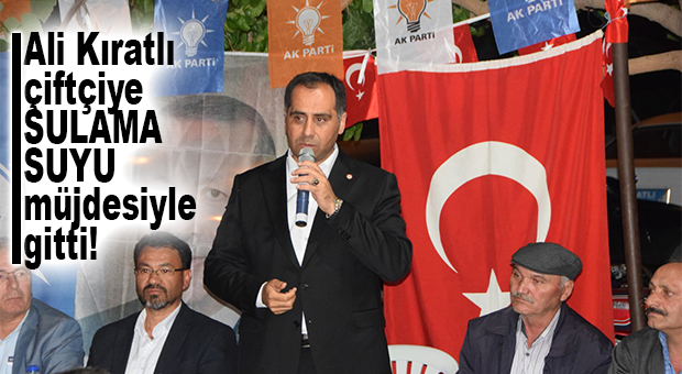AK PARTİLİ KIRATLI, ÇİFTÇİYE “SULAMA SUYU” MÜJDESİYLE GİTTİ