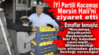 İYİ PARTİLİ KOCAMAZ SEBZE VE MEYVE HALİNİ ZİYARET ETTİ, ESNAFI DİNLEDİ
