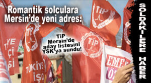 SOLDAKİLERE YENİ HABER: TİP DE MERSİN’DEN ADAY ÇIKARDI!