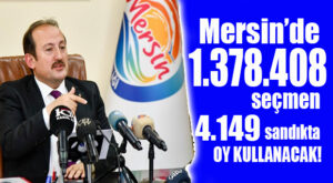 MERSİN’DE SEÇİM GÜVENLİĞİ TEDBİRLERİ TAMAM! 1 MİLYON 378 BİN 408 SEÇMEN VAR!