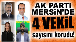 AK PARTİ MERSİN’DE VEKİL SAYISINI KORUDU… AK PARTİ YİNE 4 MİLLETVEKİLİ ÇIKARTTI!