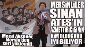 MERAL AKŞENER MERSİN’DEN SESLENDİ: “EĞER SİNAN ATEŞ’İN KATİLLERİNİ BULMAZSAM NAMUSSUZUM!”