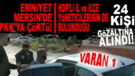 VARAN 1: PKK OPERASYONUNDA HDP’LİLER DE GÖZALTINDA! 24 KİŞİ PAKET, 4 KİŞİ ARANIYOR!