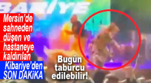 KİBARİYE’DEN SON DAKİKA: BUGÜN TABURCU OLMASI BEKLENİYOR! ÜNLÜ SANATÇI MERSİN KONSERİNDE SAHNEDEN DÜŞMÜŞTÜ!