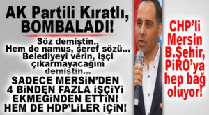 AK PARTİLİ KIRATLI DA KILIÇDAROĞLU’NU BÜYÜKŞEHİR ÜSTÜNDEN VURDU: “NAMUS, ŞEREF SÖZÜ DEMİŞTİ. SADECE MERSİN’DE 4 BİNDEN FAZLA İŞÇİ EKMEĞİNDEN EDİLDİ!”