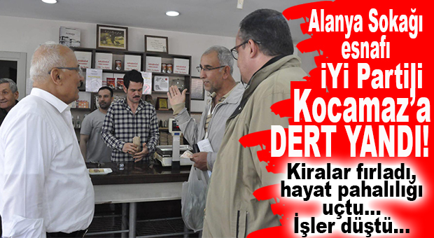 ALANYA SOKAĞI ESNAFI İYİ PARTİLİ KOCAMAZ’A DERT YANDI!