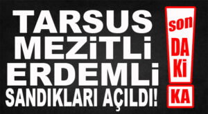 SON DAKİKA… MEZİTLİ, TARSUS VE ERDEMLİ SANDIKLARI AÇILDI!