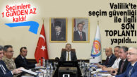 VALİLİK’TE SEÇİM GÜVENLİĞİ İÇİN SON TOPLANTI!