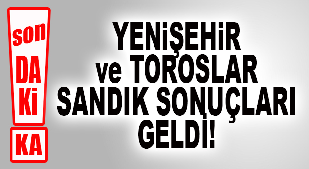 SON DAKİKA… TOROSLAR VE YENİŞEHİR SANDIKLARININ TAMAMI SAYILDI!