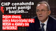 CHP’LİLERİ YEREL SEÇİM KORKUSU SARDI: “DEĞİŞİM OLMAZSA; SADECE ANKARA, İSTANBUL DEĞİL; MERSİN VE ADANA’YI DA KAYBEDERİZ!”