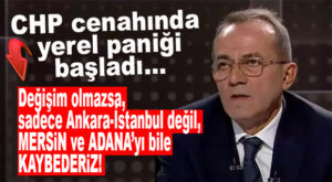 CHP’LİLERİ YEREL SEÇİM KORKUSU SARDI: “DEĞİŞİM OLMAZSA; SADECE ANKARA, İSTANBUL DEĞİL; MERSİN VE ADANA’YI DA KAYBEDERİZ!”