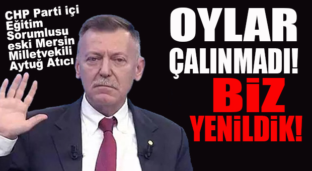 CHP’Lİ AYTUĞ ATICI: “OYLAR ÇALINMADI, BİZ YENİLDİK!”