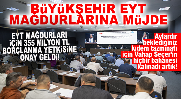 BÜYÜKŞEHİR EYT MAĞDURLARINA GÜN DOĞDU… EYT’LİLER İÇİN BORÇLANMA YETKİSİ VERDİLDİ