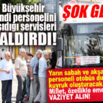 ŞOK GELİŞME: BÜYÜKŞEHİR’DE SERVİSLER KALDIRILDI, YARIN BELEDİYE OTOBÜSÜNE BİNECEKLER KUYRUKLARA HAZIR OLSUN!