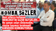 BIÇAKLI SALDIRIYA UĞRAYAN CHP’Lİ MECLİS ÜYESİ VERDİ, VERİŞTİRDİ: “BENİ YILLARCA KULLANAN SÖZDE MEMLEKETİN BÜYÜKLERİ, NE ZAMAN AKLIM BAŞIMA GELDİ ONLARIN SÖZLERİNİ DİNLEMEDİM KENDİMİZİ KULLANDIRMADIK. AKSİLİKLER OLAYLAR BAŞIMIZI BIRAKMADI!”